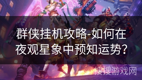 群侠挂机攻略-如何在夜观星象中预知运势？