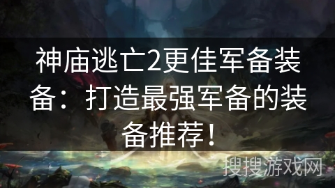 神庙逃亡2更佳军备装备：打造最强军备的装备推荐！