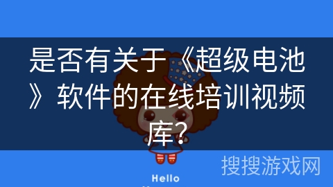 是否有关于《超级电池》软件的在线培训视频库？