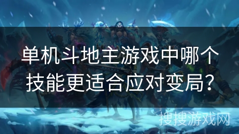 单机斗地主游戏中哪个技能更适合应对变局? 单机斗地主游戏中哪个技能更适合应对变局?