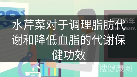 水芹菜对于调理脂肪代谢和降低血脂的代谢保健功效