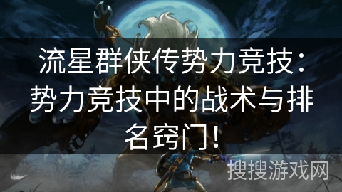 流星群侠传势力竞技：势力竞技中的战术与排名窍门！