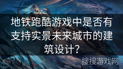 地铁跑酷游戏中是否有支持实景未来城市的建筑设计？