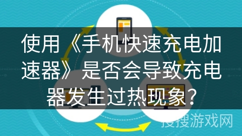 使用《手机快速充电加速器》是否会导致充电器发生过热现象？