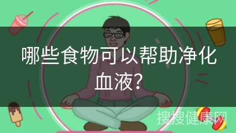 哪些食物可以帮助净化血液？