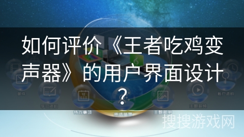 如何评价《王者吃鸡变声器》的用户界面设计? 如何评价《王者吃鸡变声器》的用户界面设计?