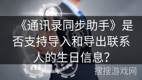 《通讯录同步助手》是否支持导入和导出联系人的生日信息？