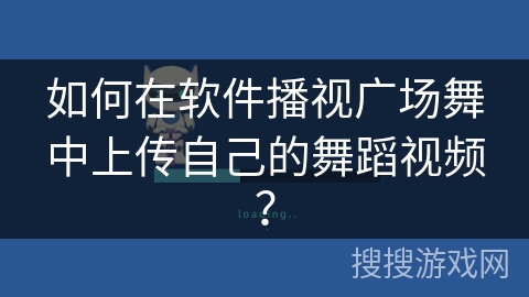 如何在软件播视广场舞中上传自己的舞蹈视频？