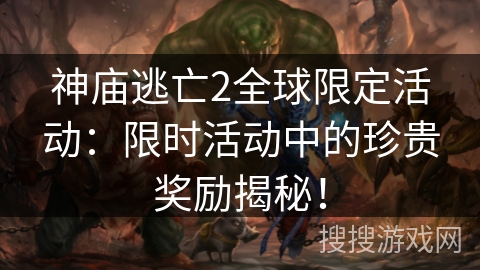 神庙逃亡2全球限定活动：限时活动中的珍贵奖励揭秘！