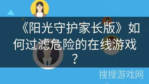 《阳光守护家长版》如何过滤危险的在线游戏？