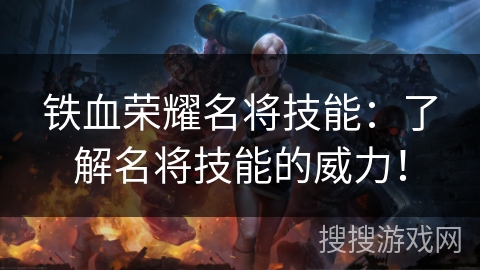 铁血荣耀名将技能：了解名将技能的威力！