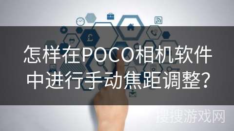 怎样在POCO相机软件中进行手动焦距调整？