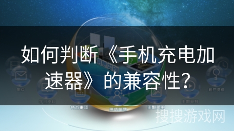 如何判断《手机充电加速器》的兼容性？