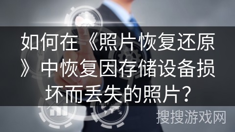 如何在《照片恢复还原》中恢复因存储设备损坏而丢失的照片？