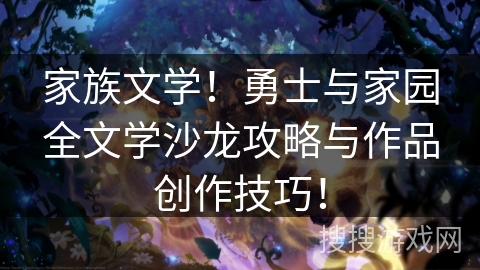 家族文学！勇士与家园全文学沙龙攻略与作品创作技巧！
