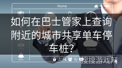如何在巴士管家上查询附近的城市共享单车停车桩？