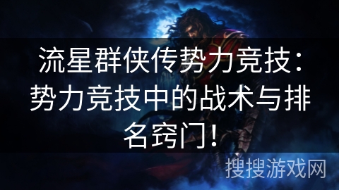 流星群侠传势力竞技：势力竞技中的战术与排名窍门！