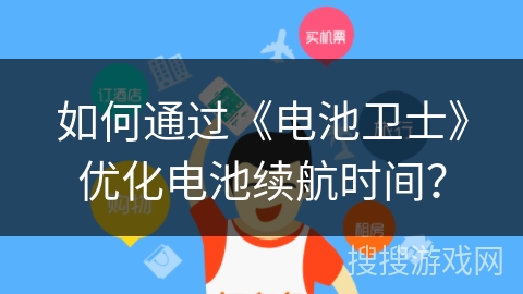 如何通过《电池卫士》优化电池续航时间？