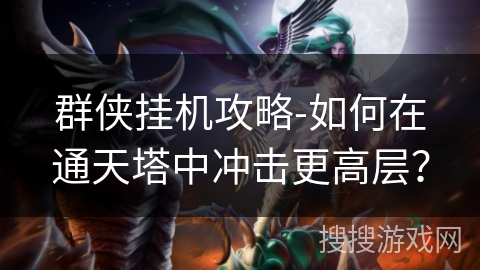 群侠挂机攻略-如何在通天塔中冲击更高层？