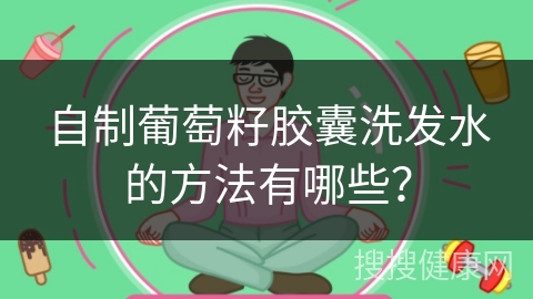 自制葡萄籽胶囊洗发水的方法有哪些？