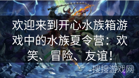 欢迎来到开心水族箱游戏中的水族夏令营:欢笑、冒险、友谊! 欢迎来到开心水族箱游戏中的水族夏令营:欢笑、冒险、友谊!
