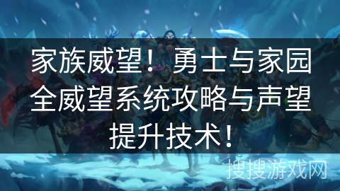 家族威望！勇士与家园全威望系统攻略与声望提升技术！