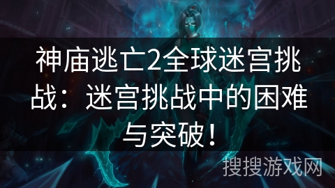 神庙逃亡2全球迷宫挑战:迷宫挑战中的困难与突破! 神庙逃亡2全球迷宫挑战:迷宫挑战中的困难与突破!