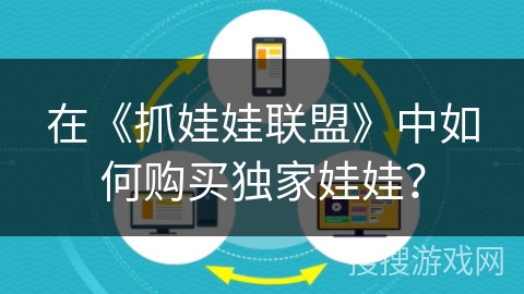 在《抓娃娃联盟》中如何购买独家娃娃？
