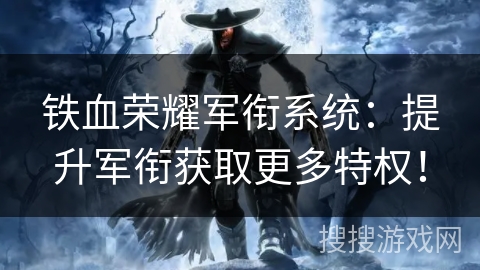 铁血荣耀军衔系统：提升军衔获取更多特权！