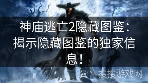 神庙逃亡2隐藏图鉴：揭示隐藏图鉴的独家信息！
