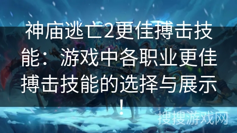 神庙逃亡2更佳搏击技能:游戏中各职业更佳搏击技能的选择与展示! 神庙逃亡2更佳搏击技能:游戏中各职业更佳搏击技能的选择与展示!