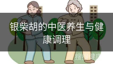 银柴胡的中医养生与健康调理