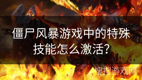 僵尸风暴游戏中的特殊技能怎么激活？