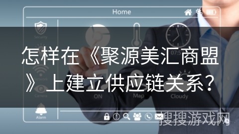 怎样在《聚源美汇商盟》上建立供应链关系? 怎样在《聚源美汇商盟》上建立供应链关系?