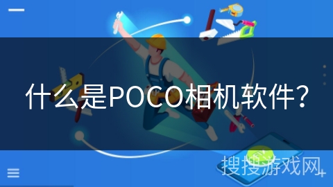 什么是POCO相机软件? 什么是POCO相机软件?