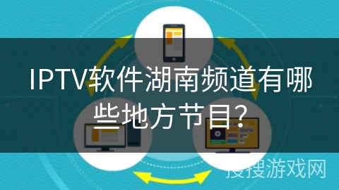 IPTV软件湖南频道有哪些地方节目? IPTV软件湖南频道有哪些地方节目?