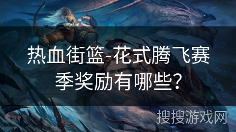 热血街篮-花式腾飞赛季奖励有哪些？