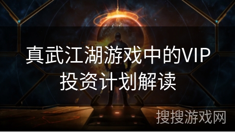真武江湖游戏中的VIP投资计划解读