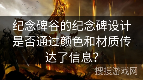 纪念碑谷的纪念碑设计是否通过颜色和材质传达了信息？