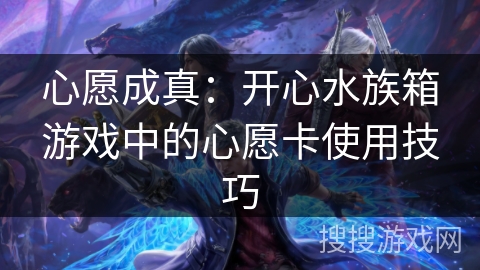 心愿成真：开心水族箱游戏中的心愿卡使用技巧