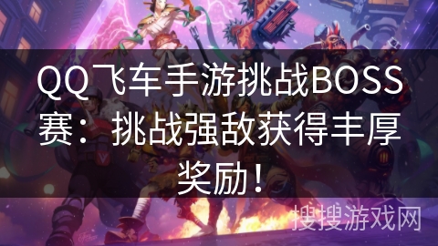 QQ飞车手游挑战BOSS赛：挑战强敌获得丰厚奖励！