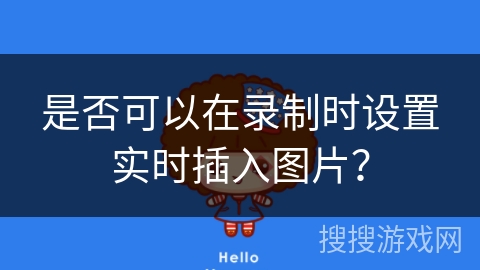 是否可以在录制时设置实时插入图片？
