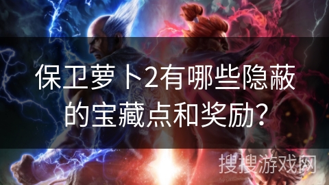 保卫萝卜2有哪些隐蔽的宝藏点和奖励？