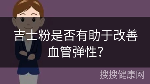 吉士粉是否有助于改善血管弹性？