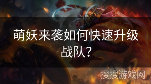 萌妖来袭如何快速升级战队？