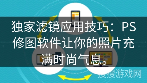 独家滤镜应用技巧：PS修图软件让你的照片充满时尚气息。