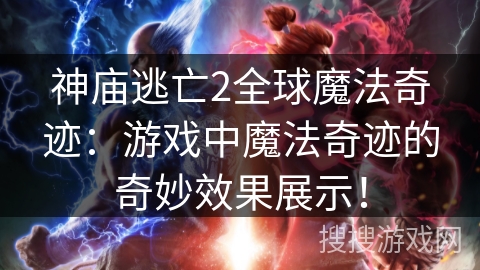 神庙逃亡2全球魔法奇迹：游戏中魔法奇迹的奇妙效果展示！