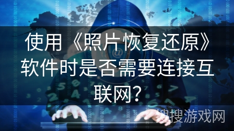 使用《照片恢复还原》软件时是否需要连接互联网？