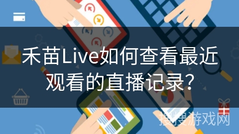 禾苗Live如何查看最近观看的直播记录？