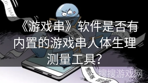 《游戏串》软件是否有内置的游戏串人体生理测量工具？